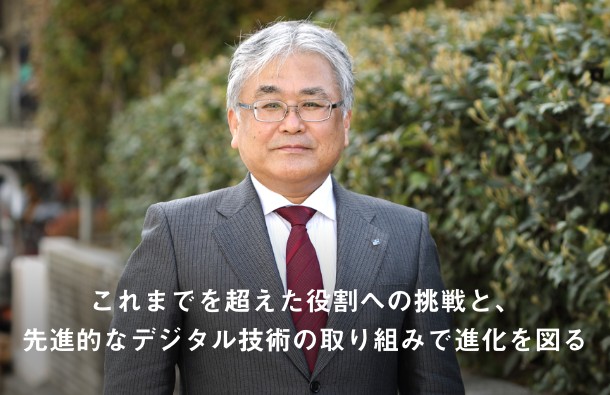 これまでを超えた役割への挑戦と、先進的なデジタル技術の取り組みで進化を図る